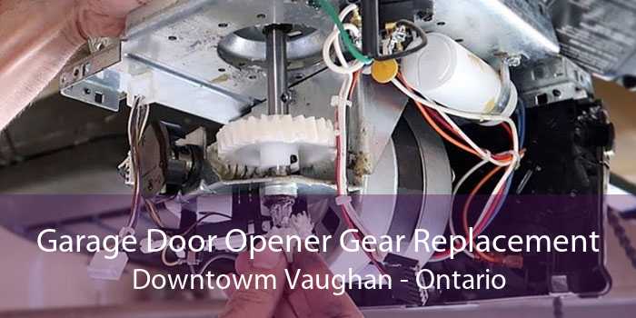 Garage Door Opener Gear Replacement Downtowm Vaughan - Ontario