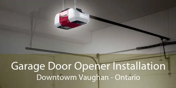 Garage Door Opener Installation Downtowm Vaughan - Ontario