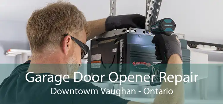 Garage Door Opener Repair Downtowm Vaughan - Ontario