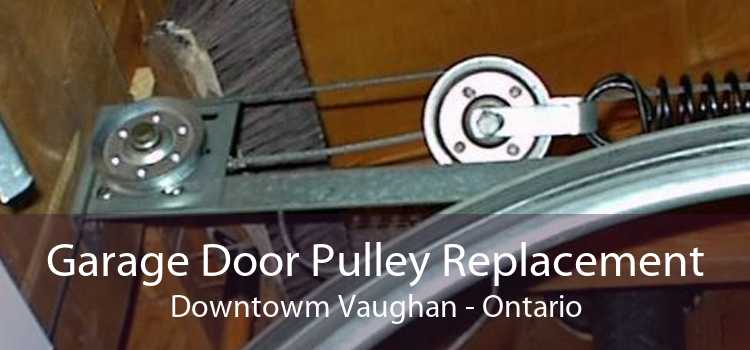 Garage Door Pulley Replacement Downtowm Vaughan - Ontario