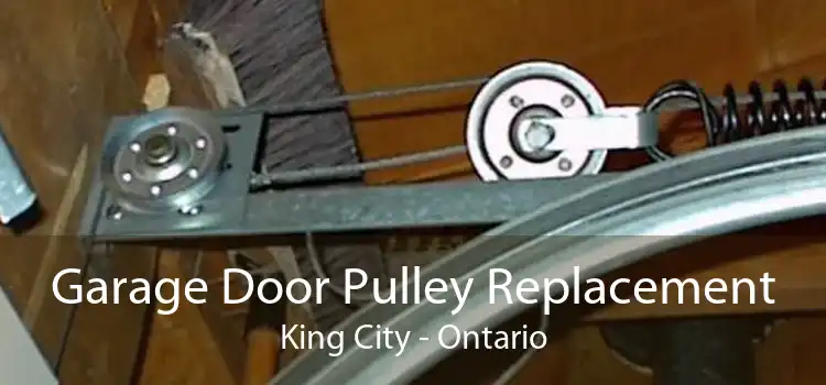 Garage Door Pulley Replacement King City - Ontario