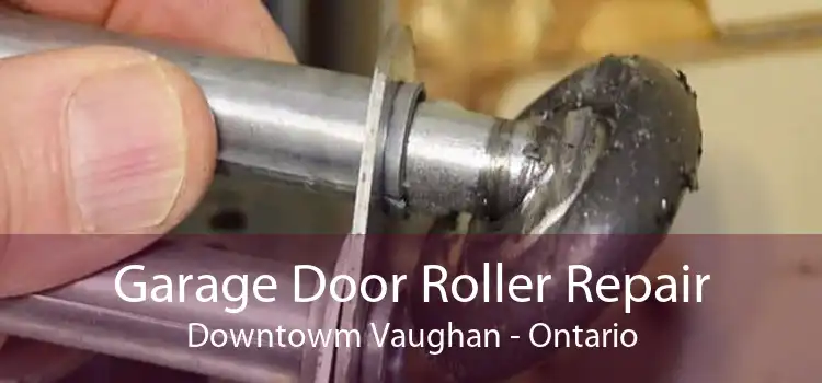 Garage Door Roller Repair Downtowm Vaughan - Ontario