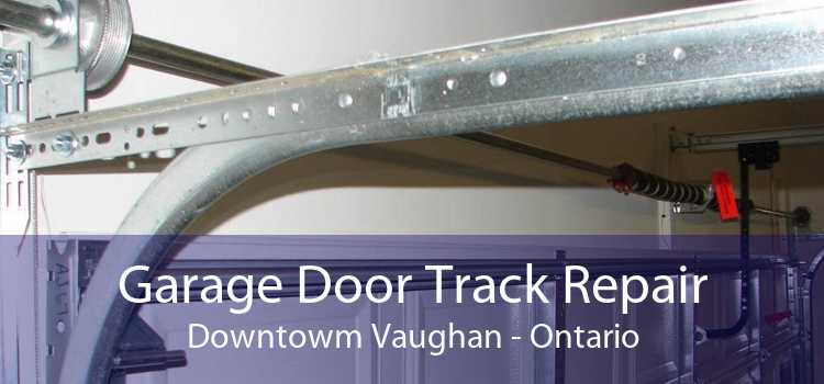 Garage Door Track Repair Downtowm Vaughan - Ontario